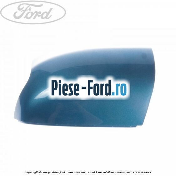 Capac oglinda stanga vision Ford C-Max 2007-2011 1.6 TDCi 109 cai diesel