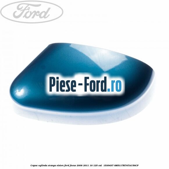 Capac oglinda stanga vision Ford Focus 2008-2011 1.8 125 cai #21331C81C7