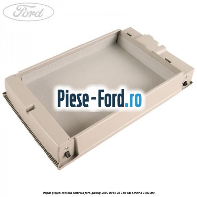Capac plafon consola centrala Ford Galaxy 2007-2014 2.3 160 cai #B3B1B44EB5