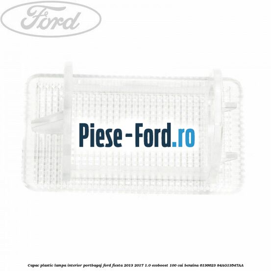 Capac plastic lampa interior portbagaj Ford Fiesta 2013-2017 1.0 EcoBoost 100 cai benzina