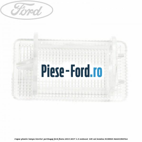 Capac plastic lampa interior portbagaj Ford Fiesta 2013-2017 1.0 EcoBoost 125 cai benzina