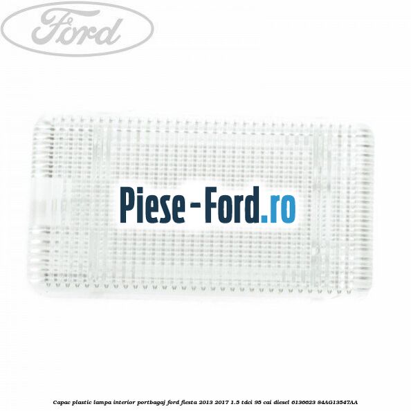 Capac plastic lampa interior portbagaj Ford Fiesta 2013-2017 1.5 TDCi 95 cai diesel