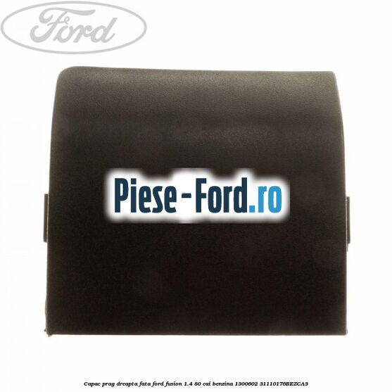 Capac prag dreapta fata Ford Fusion 1.4 80 cai benzina