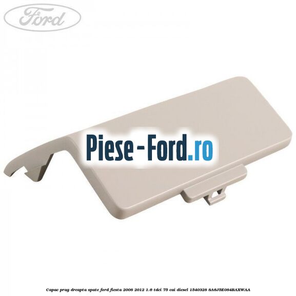 Capac prag dreapta fata Ford Fiesta 2008-2012 1.6 TDCi 75 cai diesel