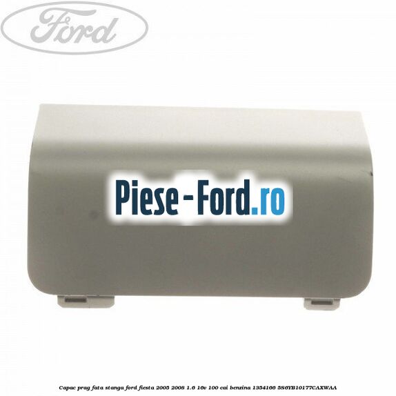 Capac prag fata stanga Ford Fiesta 2005-2008 1.6 16V 100 cai benzina