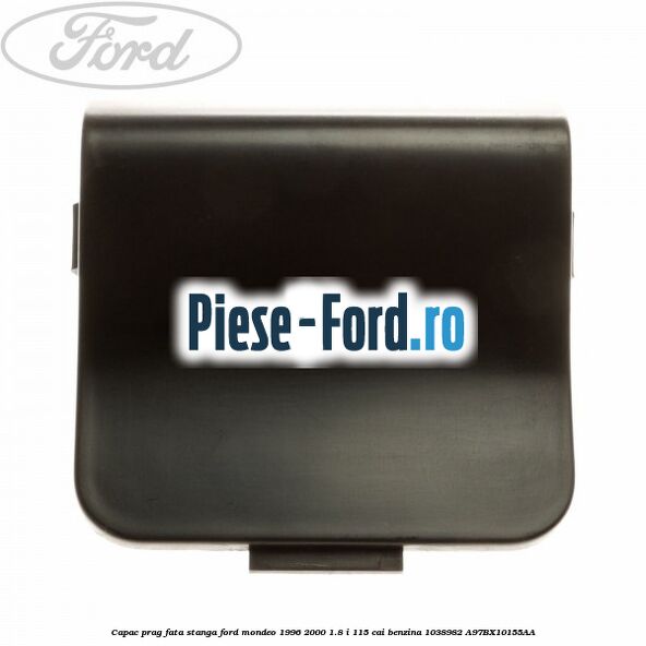 Capac prag fata stanga Ford Mondeo 1996-2000 1.8 i 115 cai benzina