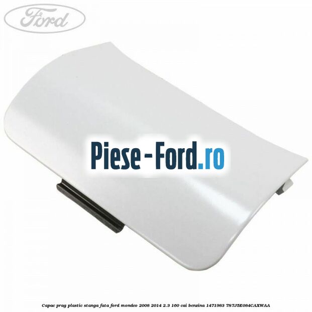 Capac prag plastic dreapta spate Ford Mondeo 2008-2014 2.3 160 cai benzina