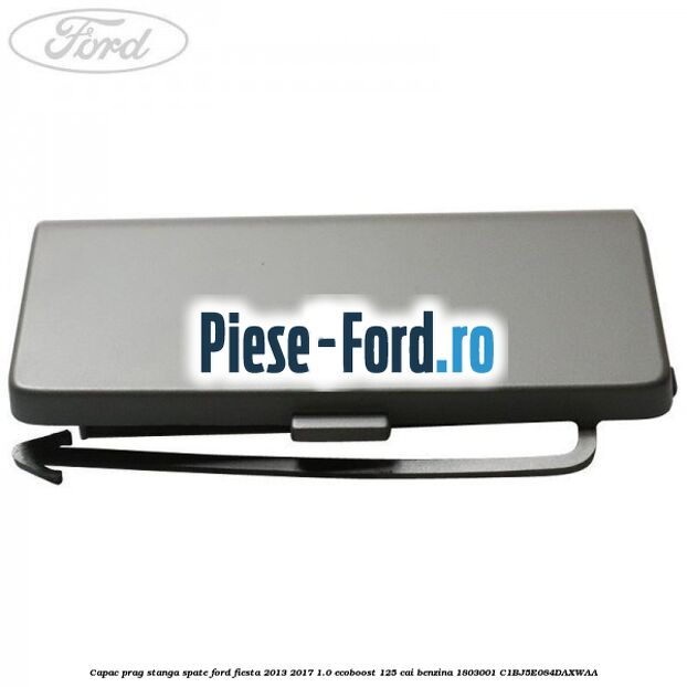 Capac prag stanga spate Ford Fiesta 2013-2017 1.0 EcoBoost 125 cai benzina