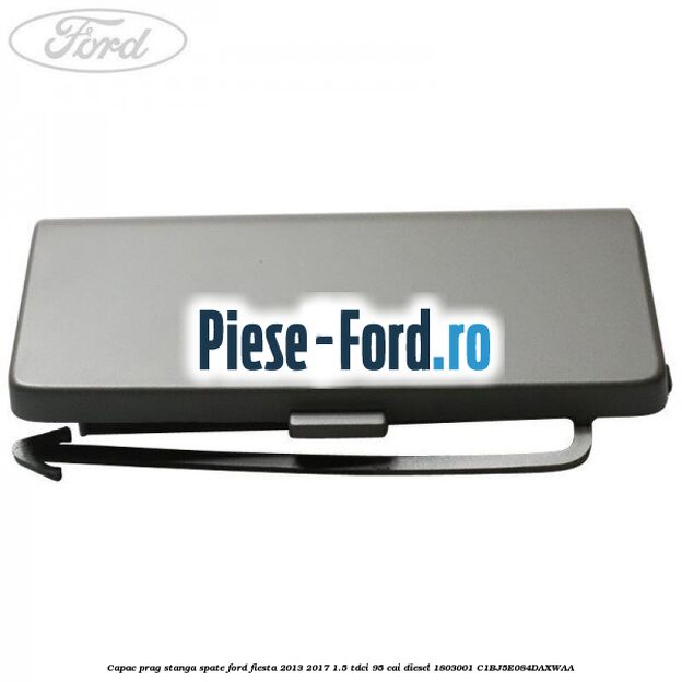Capac prag stanga spate Ford Fiesta 2013-2017 1.5 TDCi 95 cai diesel