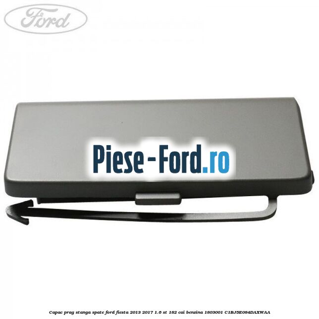 Capac prag stanga inspre fata Ford Fiesta 2013-2017 1.6 ST 182 cai benzina