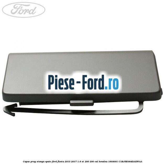Capac prag stanga spate Ford Fiesta 2013-2017 1.6 ST 200 200 cai benzina