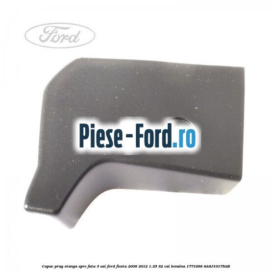 Capac prag stanga spre fata 3 usi Ford Fiesta 2008-2012 1.25 82 cai benzina