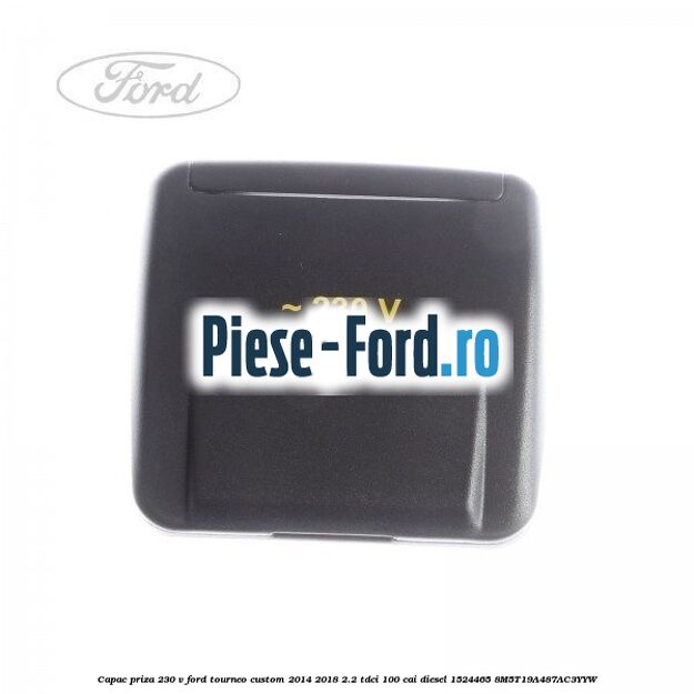 Capac priza 230 V Ford Tourneo Custom 2014-2018 2.2 TDCi 100 cai diesel