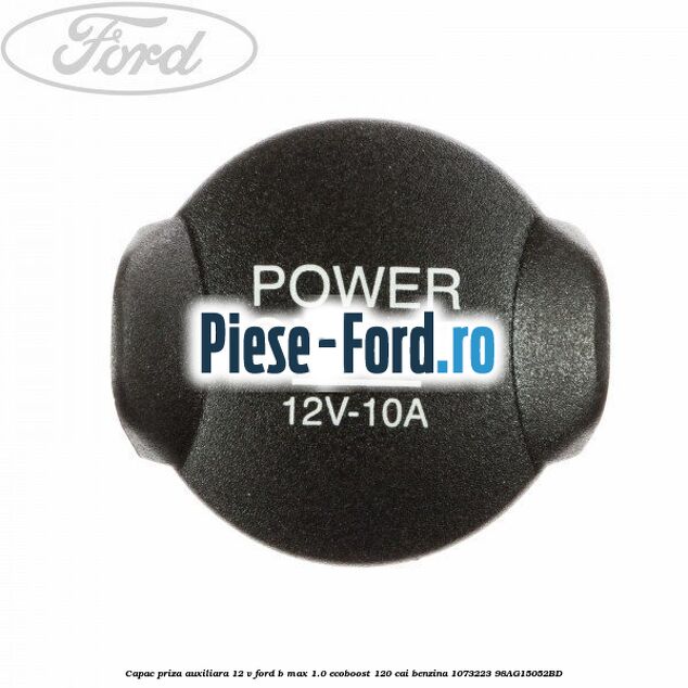 Capac priza auxiliara 12 V Ford B-Max 1.0 EcoBoost 120 cai benzina #13F7978C02