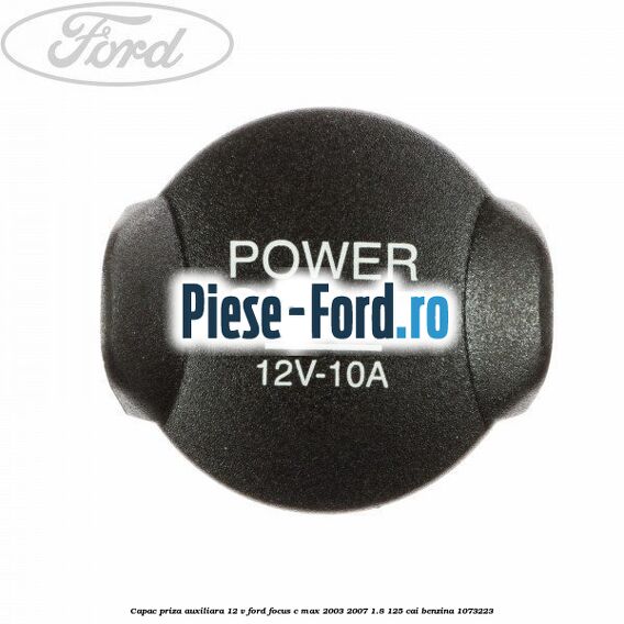 Capac priza auxiliara 12 V Ford Focus C-Max 2003-2007 1.8 125 cai #AF74BC11BC
