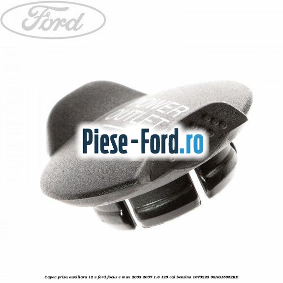 Capac priza auxiliara 12 V Ford Focus C-Max 2003-2007 1.8 125 cai benzina #AF74BC11BC