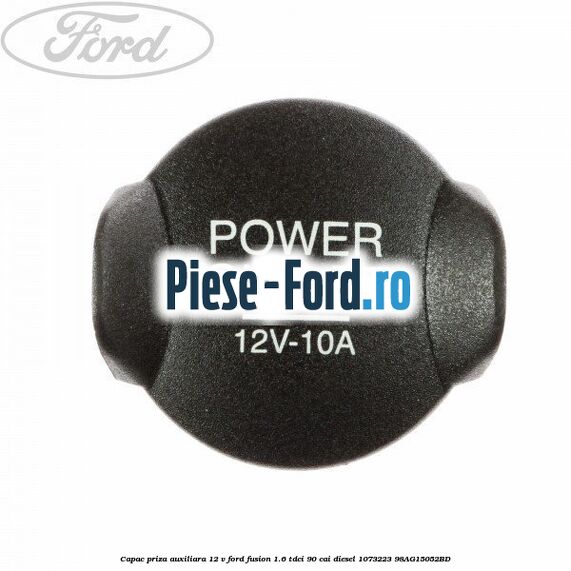 Capac priza auxiliara 12 V Ford Fusion 1.6 TDCi 90 cai diesel