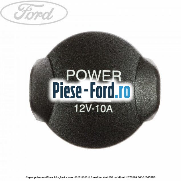 Capac priza auxiliara 12 V Ford S-Max 2015-2023 2.0 EcoBlue 4x4 150 cai diesel #980ABBECA9