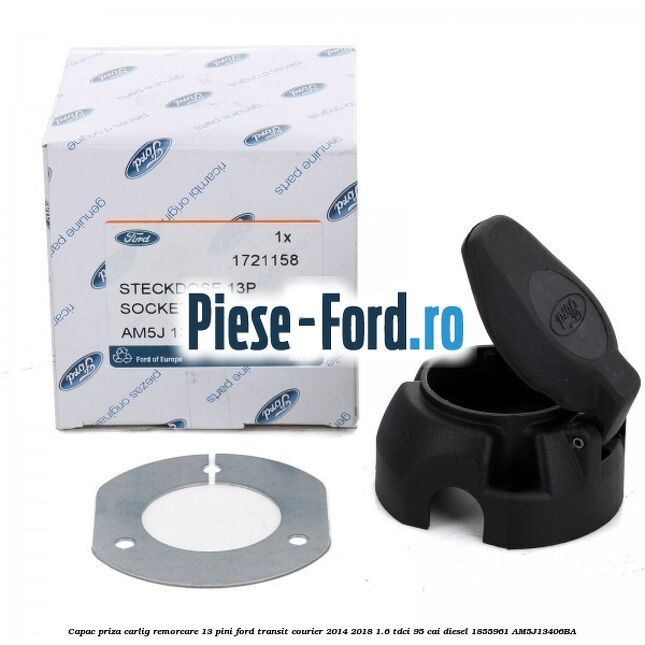 Capac priza carlig remorcare 13 pini Ford Transit Courier 2014-2018 1.6 TDCi 95 cai diesel #03A45E318D