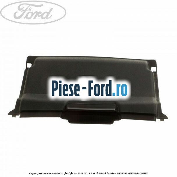 Capac protectie acumulator Ford Focus 2011-2014 1.6 Ti 85 cai benzina