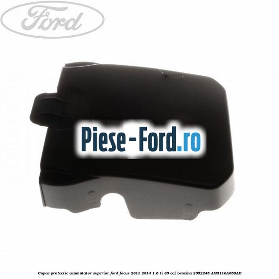 Capac protectie acumulator superior Ford Focus 2011-2014 1.6 Ti 85 cai benzina