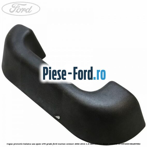 Capac protectie balama usa spate 270 grade Ford Tourneo Connect 2002-2014 1.8 TDCi 110 cai #08EED77B74