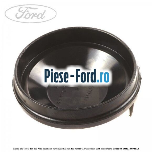 Capac protectie far bec faza scurta si lunga Ford Focus 2014-2018 1.0 EcoBoost 125 cai benzina #6E32B02A5E