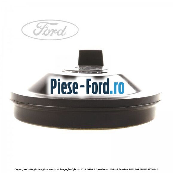 Capac protectie far bec faza scurta si lunga Ford Focus 2014-2018 1.0 EcoBoost 125 cai benzina #6E32B02A5E