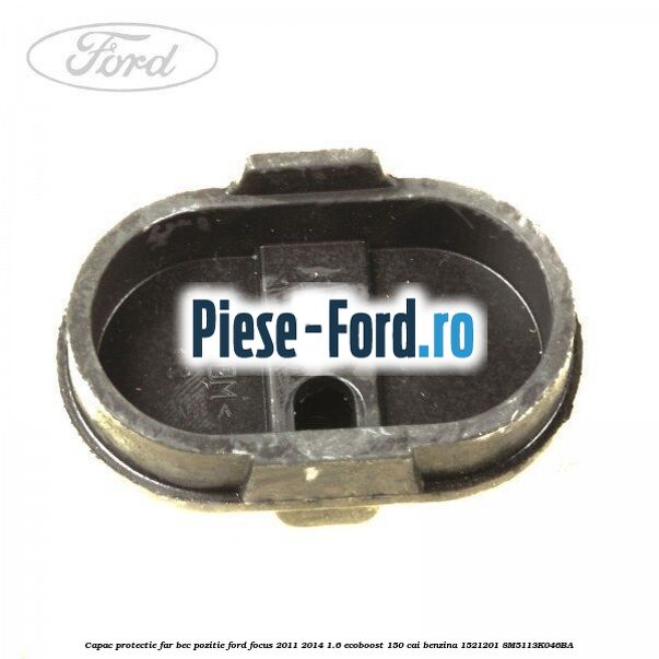 Capac protectie far bec pozitie Ford Focus 2011-2014 1.6 EcoBoost 150 cai #577A0356B9 Capac protectie far bec pozitie Ford Focus 2011-2014 1.6 EcoBoost 150 cai benzina #577A0356B9