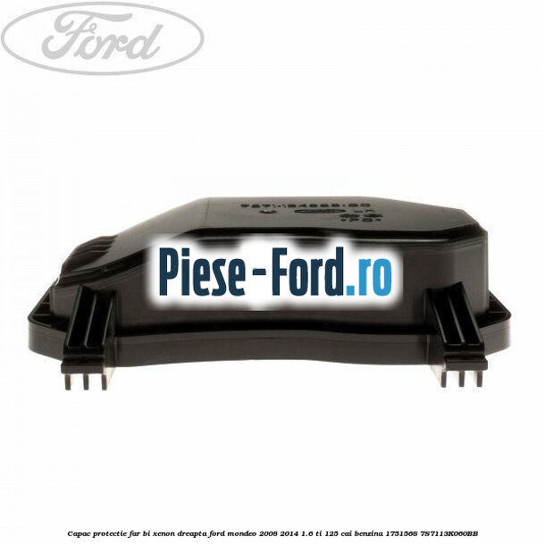 Capac protectie far Ford Mondeo 2008-2014 1.6 Ti 125 cai benzina