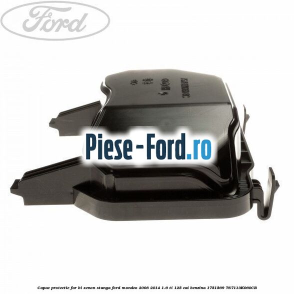 Capac protectie far bi-xenon stanga Ford Mondeo 2008-2014 1.6 Ti 125 cai benzina