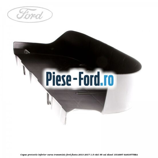 Capac protectie inferior curea transmisie Ford Fiesta 2013-2017 1.5 TDCi 95 cai diesel