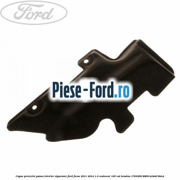 Capac protectie panou interior sigurante Ford Focus 2011-2014 1.0 EcoBoost 125 cai benzina #F2ACF556F9