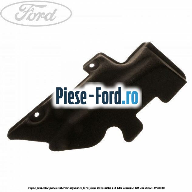 Capac protectie panou interior sigurante Ford Focus 2014-2018 1.5 TDCi ECOnetic 105 cai #1BB7F60421