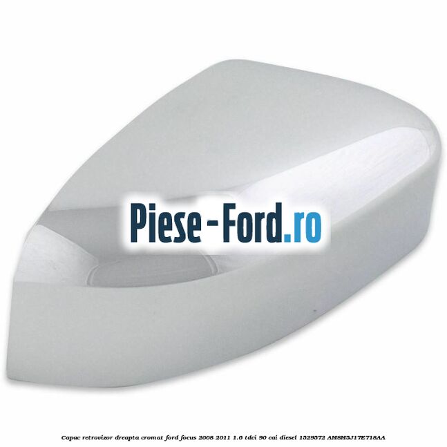 Capac retrovizor dreapta, cromat Ford Focus 2008-2011 1.6 TDCi 90 cai #58B9D74533 Capac retrovizor dreapta, cromat Ford Focus 2008-2011 1.6 TDCi 90 cai diesel #58B9D74533