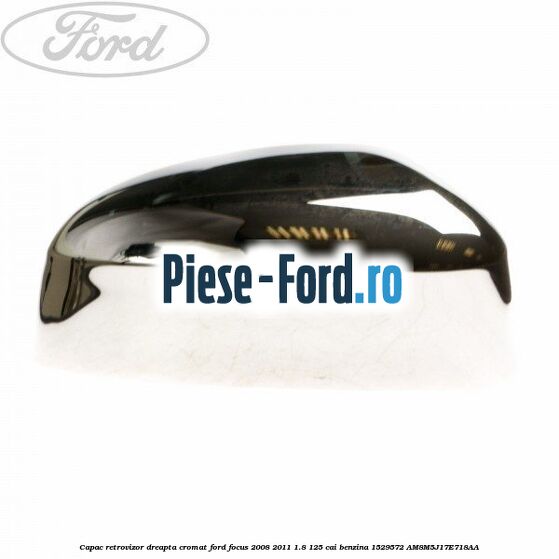 Capac retrovizor dreapta, cromat Ford Focus 2008-2011 1.8 125 cai benzina #9235E5168E
