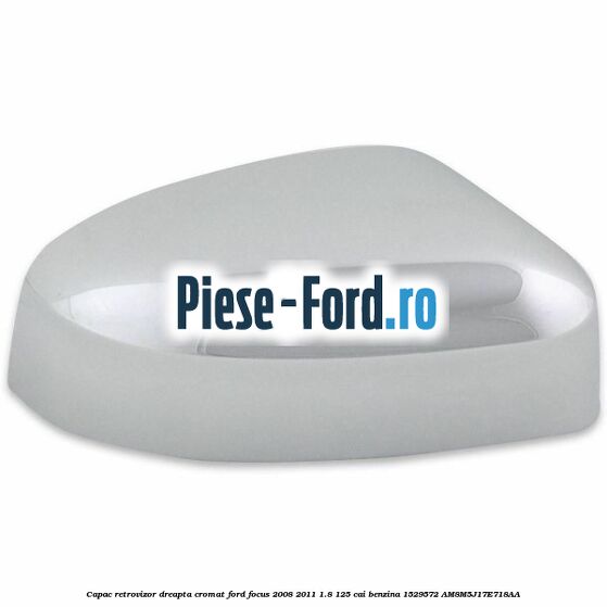 Capac retrovizor dreapta, cromat Ford Focus 2008-2011 1.8 125 cai benzina #9235E5168E