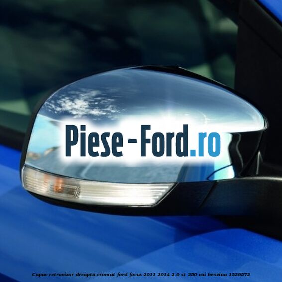 Capac retrovizor dreapta, cromat Ford Focus 2011-2014 2.0 ST 250 cai