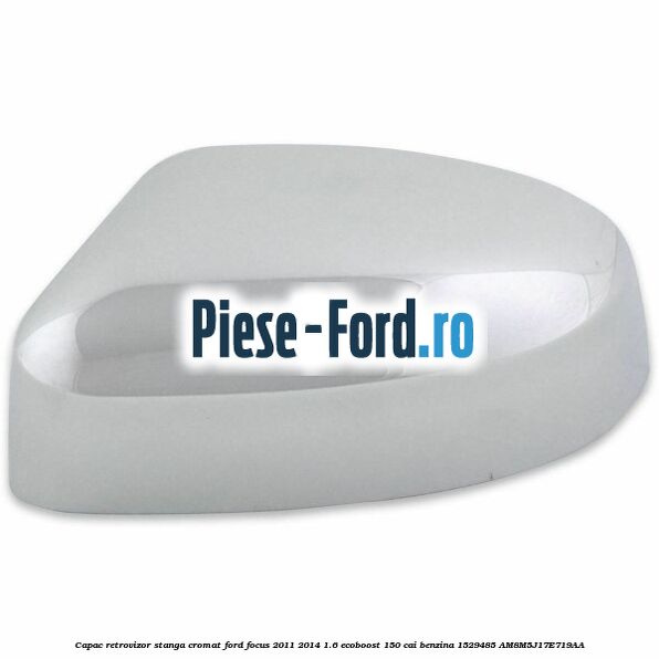 Capac retrovizor stanga, cromat Ford Focus 2011-2014 1.6 EcoBoost 150 cai benzina #F06E65768A