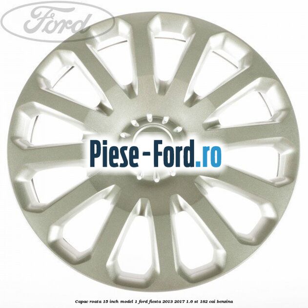 Capac roata 15 inch model 1 Ford Fiesta 2013-2017 1.6 ST 182 cai benzina