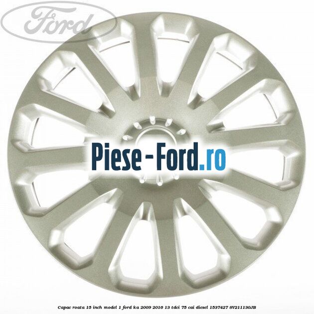 Capac roata 15 inch model 1 Ford Ka 2009-2016 1.3 TDCi 75 cai #4D9527D7C3 Capac roata 15 inch model 1 Ford Ka 2009-2016 1.3 TDCi 75 cai #4D9527D7C3