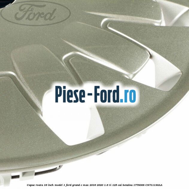 Capac roata 16 inch model 1 Ford Grand C-Max 2016-2020 1.6 Ti 125 cai benzina #1324E70A2D