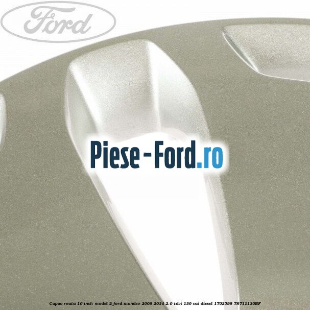 Capac roata 16 inch model 2 Ford Mondeo 2008-2014 2.0 TDCi 130 cai diesel #C6ED77B7C7