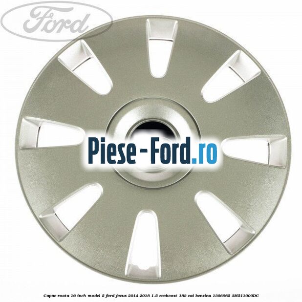 Capac roata 16 inch model 2 Ford Focus 2014-2018 1.5 EcoBoost 182 cai benzina