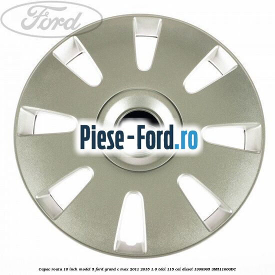 Capac roata 16 inch model 5 Ford Grand C-Max 2011-2015 1.6 TDCi 115 cai diesel