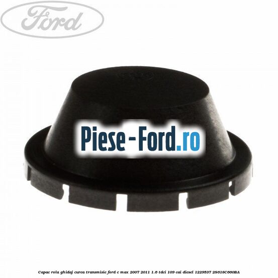 Capac rola ghidaj, curea transmisie Ford C-Max 2007-2011 1.6 TDCi 109 cai diesel