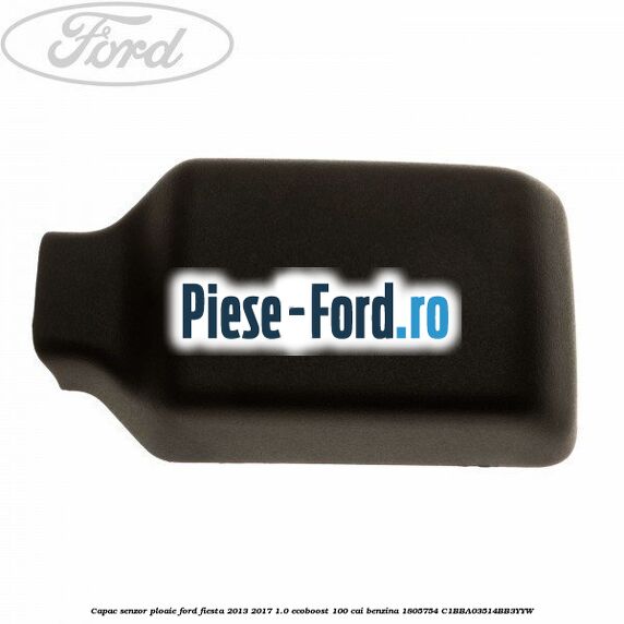 Capac senzor ploaie Ford Fiesta 2013-2017 1.0 EcoBoost 100 cai benzina