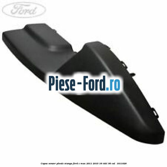Capac senzor ploaie stanga Ford C-Max 2011-2015 1.6 TDCi 95 cai #40E5FC5FE8