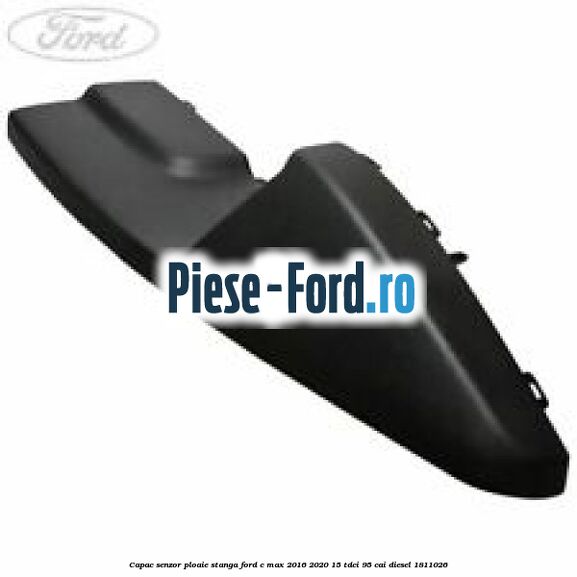 Capac senzor ploaie stanga Ford C-Max 2016-2020 1.5 TDCi 95 cai #181179E28F