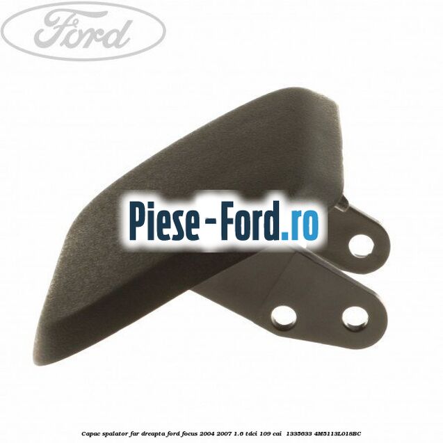 Capac spalator far dreapta Ford Focus 2004-2007 1.6 TDCi 109 cai  #37ACF4D511
